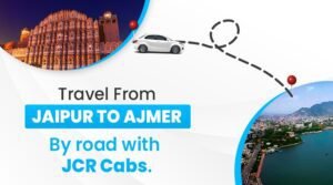 Travel from Jaipur to Ajmer - By road with JCR Cabs.