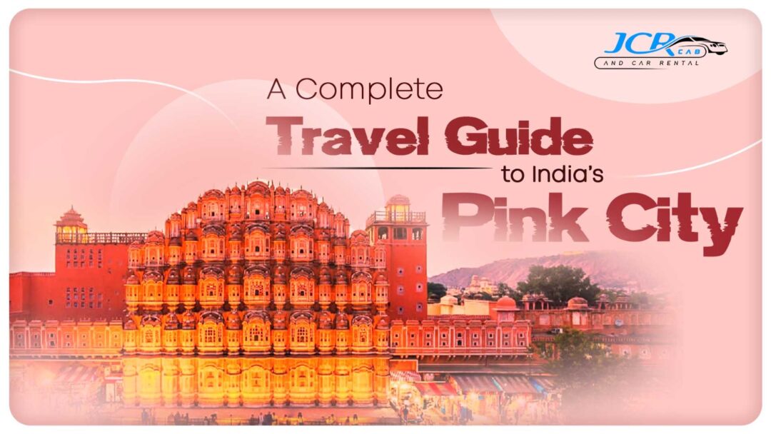 Jaipur Travel Guide : A Complete Travel Guide to India’s Pink City